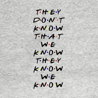 They don't know that we know they know we know. (Black Text) T-Shirt